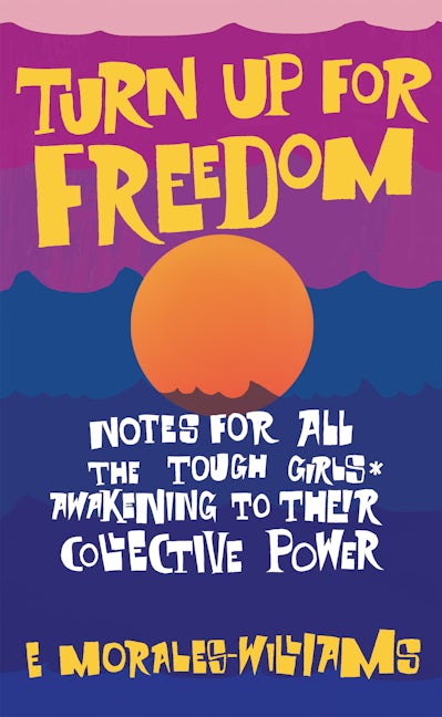 Book cover image for Turn Up For Freedom: Notes for All the Tough Girls* Awakening to Their Collective Power ISBN: 9781942173830
